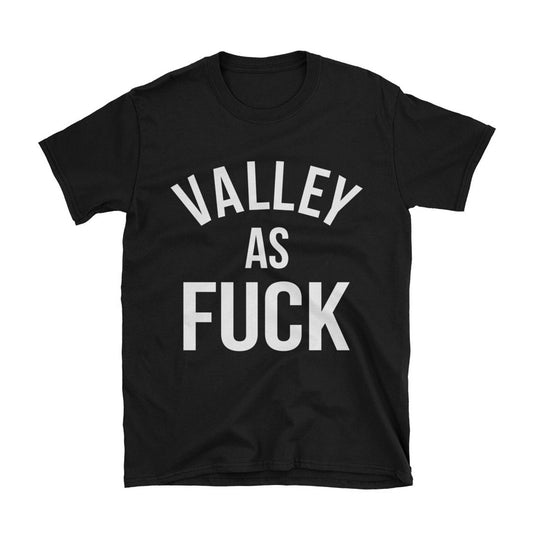 “Valley As Fuck” T-Shirt